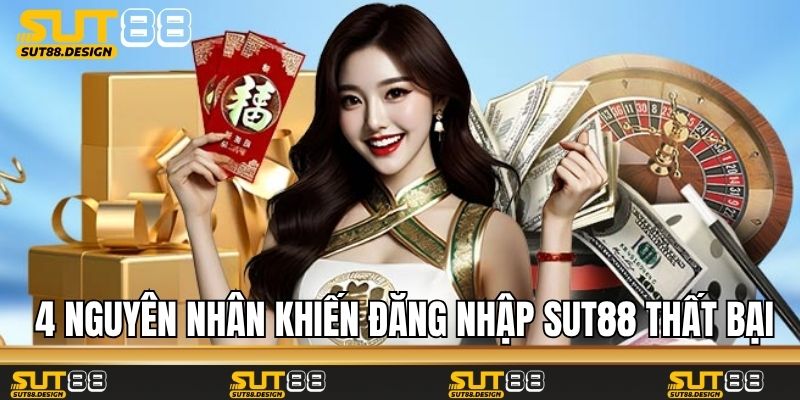 4 nguyên nhân khiến đăng nhập Sut88 thất bại