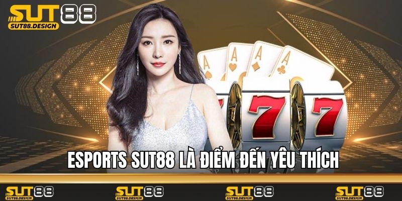 Esports Sut88 là điểm đến yêu thích của nhiều hội viên