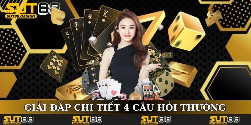 Giải đáp chi tiết 4 câu hỏi thường gặp SUT88