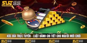 Xóc Đĩa Trực Tuyến - Luật Đánh Chi Tiết Cho Người Mới Chơi