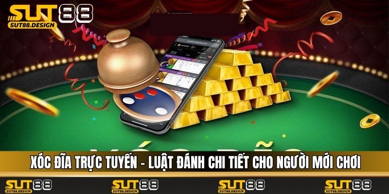 Xóc Đĩa Trực Tuyến - Luật Đánh Chi Tiết Cho Người Mới Chơi